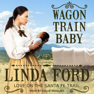Wagon Train Baby: Love on the Santa Fe Trail, Book 1