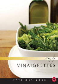 Simply Vinaigrettes : From Ancho Chili to White Wine