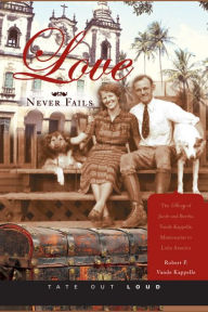 Love Never Fails : The Story of Jacob and Bertha Vande Kappelle, Missionaries to Latin America