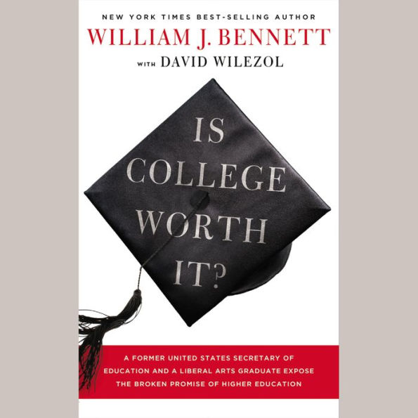 Is College Worth It? : A Former United States Secretary of Education and a Liberal Arts Graduate Expose the Broken Promise of Higher Education