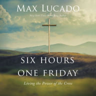 Six Hours One Friday: Living the Power of the Cross