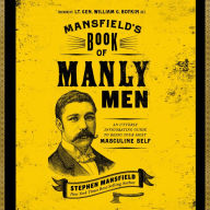 Mansfield's Book of Manly Men: An Utterly Invigorating Guide to Being Your Most Masculine Self
