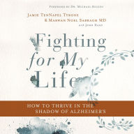 Fighting for My Life: How to Thrive in the Shadow of Alzheimer's