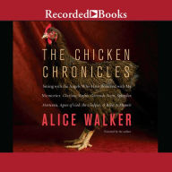 The Chicken Chronicles: Sitting with the Angels Who Have Returned with My Memories: Glorious, Rufus, Gertrude Stein, Splendor, Hortensia, Agnes of God, The Gladyses, & Babe