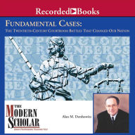 Fundamental Cases: The Twentieth-century Courtroom Battles That Changed Our Nation (was Landmark Cases of the 20th Century): The Twentieth Century Courtroom Battles That Changed Our Nation