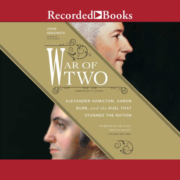 War of Two: Alexander Hamilton, Aaron Burr, and the Duel that Stunned the Nation