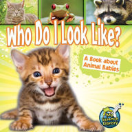 Who Do I Look Like? A Book about Animal Babies: A Book About Animal Babies