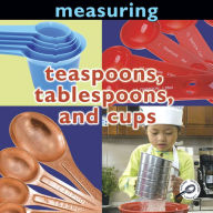 Measuring: Teaspoons, Tablespoons, and Cups