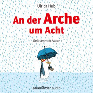 der Arche um Acht, An (Ungekürzte Autorenlesung)