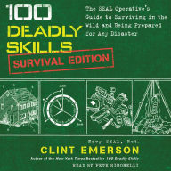 100 Deadly Skills: Survival Edition: The SEAL Operative's Guide to Surviving in the Wild and Being Prepared for Any Disaster