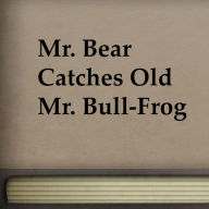 Mr. Bear Catches Old Mr. Bull-Frog