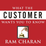 What the Customer Wants You to Know: How Everybody Needs to Think Differently about Sales