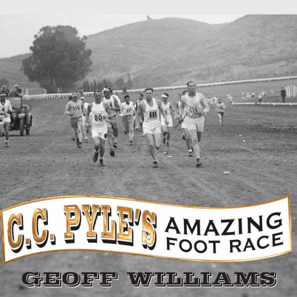 C. C. Pyle's Amazing Foot Race: The True Story of the 1928 Coast-to-Coast Run Across America