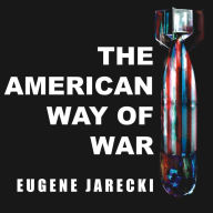 The American Way of War: Guided Missiles, Misguided Men, and a Republic in Peril