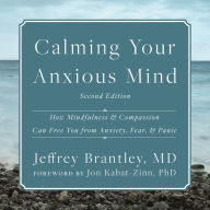 Calming Your Anxious Mind: How Mindfulness and Compassion Can Free You from Anxiety, Fear, and Panic