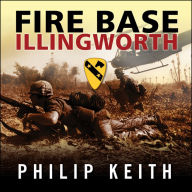 Fire Base Illingworth: An Epic True Story of Remarkable Courage Against Staggering Odds