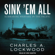 Sink `Em All: Submarine Warfare in the Pacific