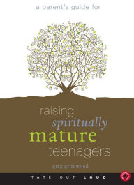 A Parent's Guide for Raising Spiritually Mature Teenagers