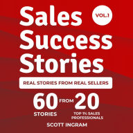 Sales Success Stories: 60 Stories from 20 Top 1% Sales Professionals