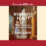 Wondrous Beauty: The Life and Adventures of Elizabeth Patterson Bonaparte