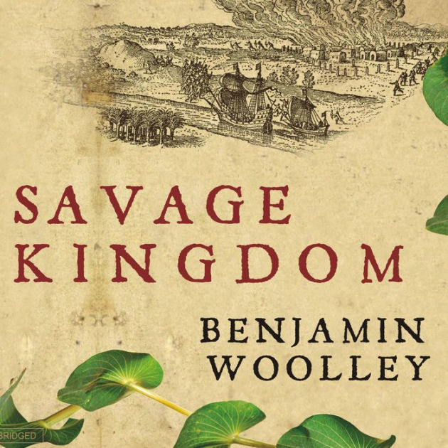 Savage Kingdom: The True Story of Jamestown, 1607, and the Settlement ...