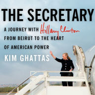 The Secretary: A Journey With Hillary Clinton from Beirut to the Heart of American Power