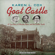 Goat Castle: A True Story of Murder, Race, and the Gothic South