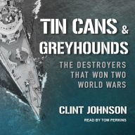 Tin Cans and Greyhounds: The Destroyers that Won Two World Wars