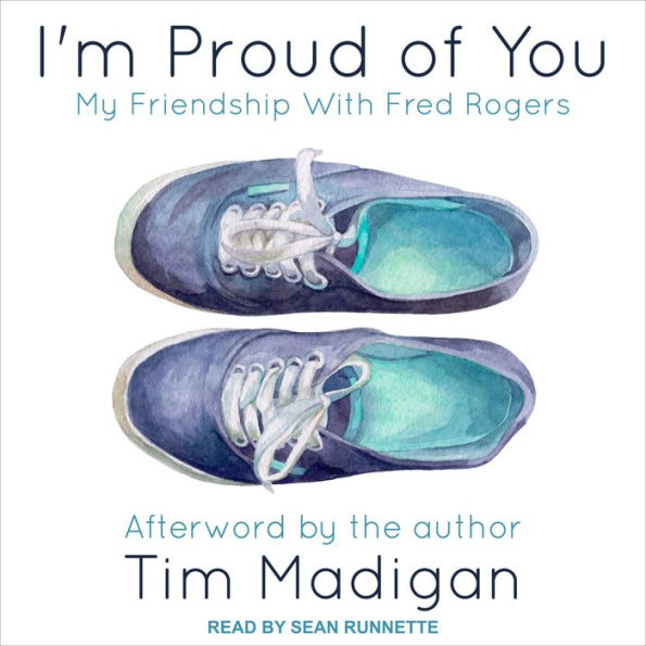 I'm Proud of You: My Friendship with Fred Rogers