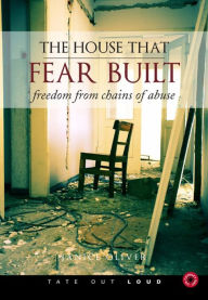 The House That Fear Built : Freedom from Chains of Abuse