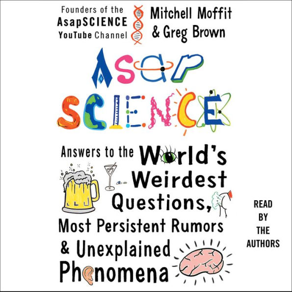 AsapSCIENCE: Answers to the World's Weirdest Questions, Most Persistent Rumors, and Unexplained Phenomena