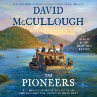 The Pioneers : The Heroic Story of the Settlers Who Brought the American Ideal West