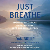 Just Breathe: Mastering Breathwork for Success in Life, Love, Business, and Beyond