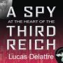 A Spy at the Heart of the Third Reich: The Extraordinary Life of Fritz Kolbe, America's Most Important Spy in World War II