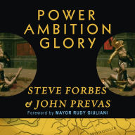 Power Ambition Glory: The Stunning Parallels Between Great Leaders of the Ancient World and Today...and the Lessons You Can Learn