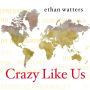 Crazy Like Us: The Globalization of the American Psyche