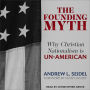 The Founding Myth: Why Christian Nationalism Is Un-American