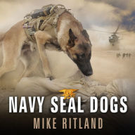 Navy SEAL Dogs: My Tale of Training Canines for Combat