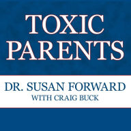 Toxic Parents: Overcoming Their Hurtful Legacy and Reclaiming Your Life