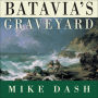 Batavia's Graveyard: The True Story of the Mad Heretic Who Led History's Bloodiest Mutiny