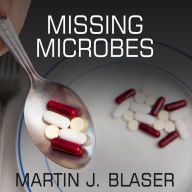 Missing Microbes: How the Overuse of Antibiotics Is Fueling Our Modern Plagues