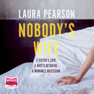 Nobody's Wife: A Sister's Love, A Wife Betrayal, A Woman's Obession