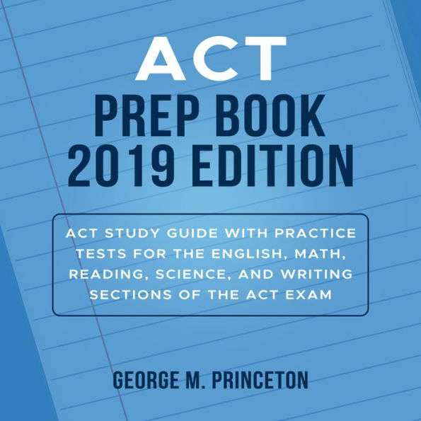 ACT Prep Book 2019 Edition: Act Study Guide With Practice Tests For The English, Math, Reading, Science, And Writing Sections Of The Act Exam