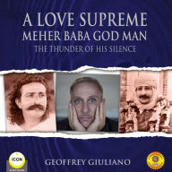 A Love Supreme: Meher Baba God Man: Meher Baba God Man - The Thunder of His Silence