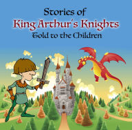 Stories of King Arthur's Knights Told to the Children