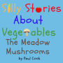 Silly Stories About Vegetables: The Meadow Mushrooms