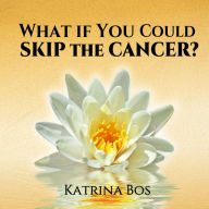 What If You Could Skip the Cancer?