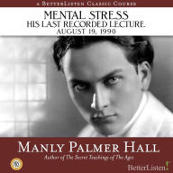 Mental Stress: The Last Recorded Lecture of Manyly P. Hall, August 19, 1990