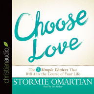 Choose Love: The Three Simple Choices That Will Alter the Course of Your Life