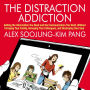 The Distraction Addiction: Getting the Information You Need and the Communication You Want, Without Enraging Your Family, Annoying Your Colleagues, and Destroying Your Soul